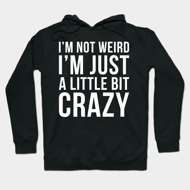 Im Not Weird Im Just A Little Bit Crazy Hoodie by DesignINKZ